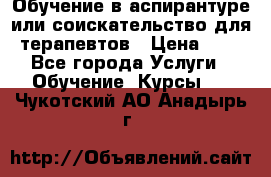 Обучение в аспирантуре или соискательство для терапевтов › Цена ­ 1 - Все города Услуги » Обучение. Курсы   . Чукотский АО,Анадырь г.